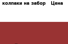 колпаки на забор › Цена ­ 390 - Ленинградская обл. Строительство и ремонт » Материалы   . Ленинградская обл.